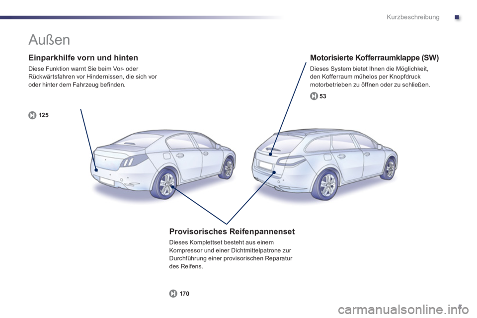 Peugeot 508 2011  Betriebsanleitung (in German) .
5
Kurzbeschreibung
   
Einparkhilfe vorn und hinten 
 
Diese Funktion warnt Sie beim Vor- oder 
Rückwärtsfahren vor Hindernissen, die sich vor 
oder hinter dem Fahrzeug befinden. 
   
125 
 
 
 
 