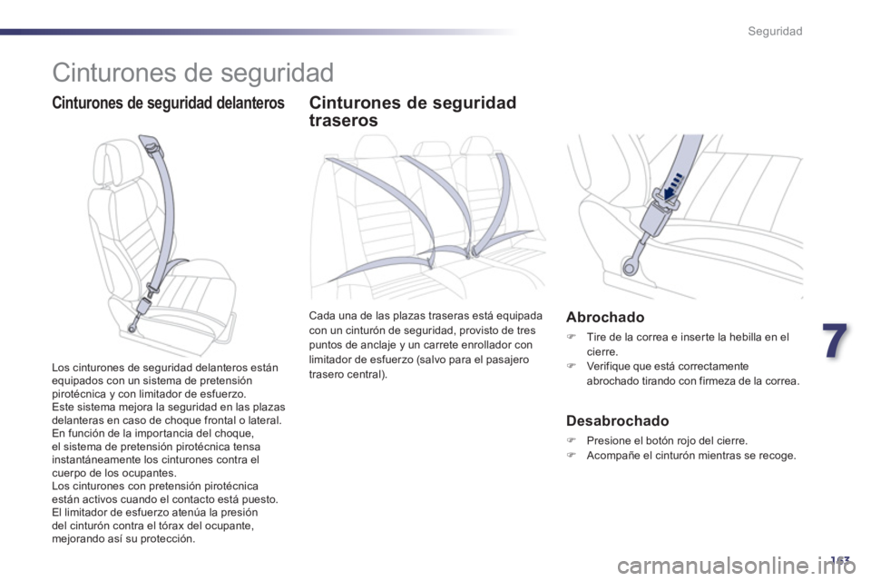 Peugeot 508 2011  Manual del propietario (in Spanish) 7
163
Seguridad
  Cinturones de seguridad 
 
 
Cinturones de seguridad delanteros  
 
 
 
 
 
Cinturones de seguridad 
traseros 
  Cada una de las plazas traseras está equipada 
con un cinturón de s