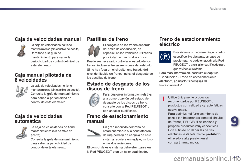 Peugeot 508 2011  Manual del propietario (in Spanish) 9
217
!
Revisiones
   
 
 
 
 
 
Caja de velocidades manual 
 
La caja de velocidades no tiene 
mantenimiento (sin cambio de aceite). 
   
Remítase a la guía de 
mantenimiento para saber la 
periodi