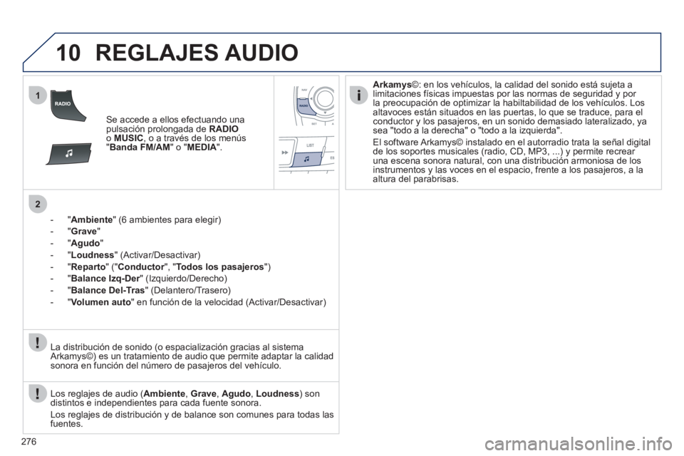 Peugeot 508 2011  Manual del propietario (in Spanish) 276
10
1
2
  REGLAJES AUDIO 
 
 
 
Se accede a ellos efectuando una 
pulsación prolongada de  RADIO 
 
o  MUSIC 
, o a través de los menús 
" Banda FM/AM 
" o " MEDIA 
".  
   
 
 
-  " Ambiente 
"