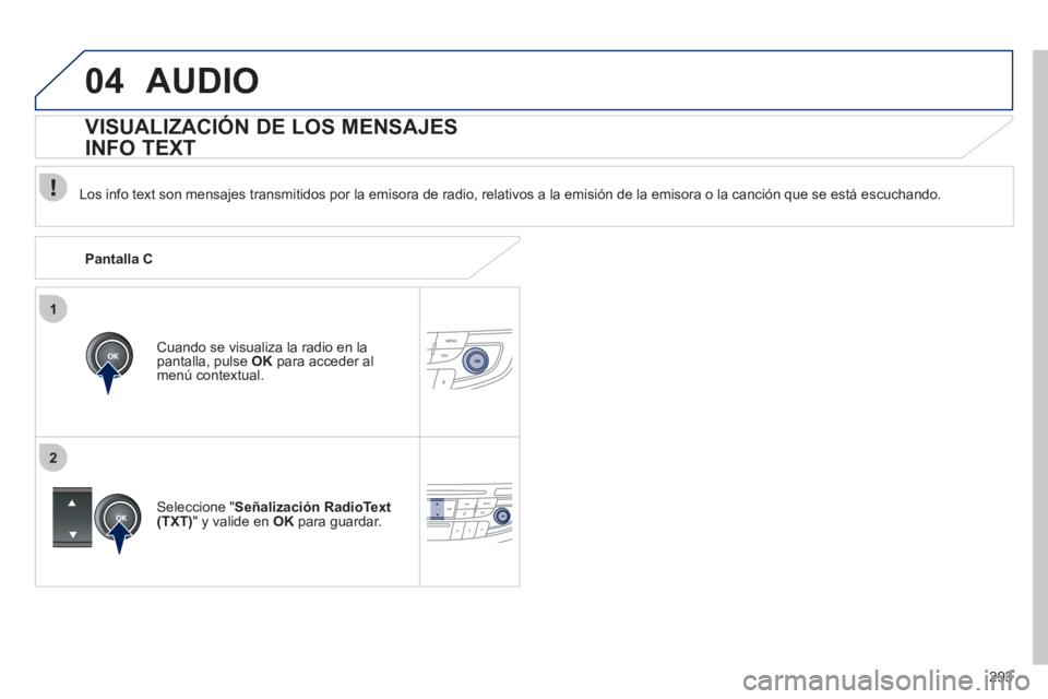 Peugeot 508 2011  Manual del propietario (in Spanish) 293
1
2
04  AUDIO 
 
 
Los info text son mensajes transmitidos por la emisora de radio, relativos a la emisión de la emisora o la canción que se está escuchando.  
   
Cuando se visualiza la radio 