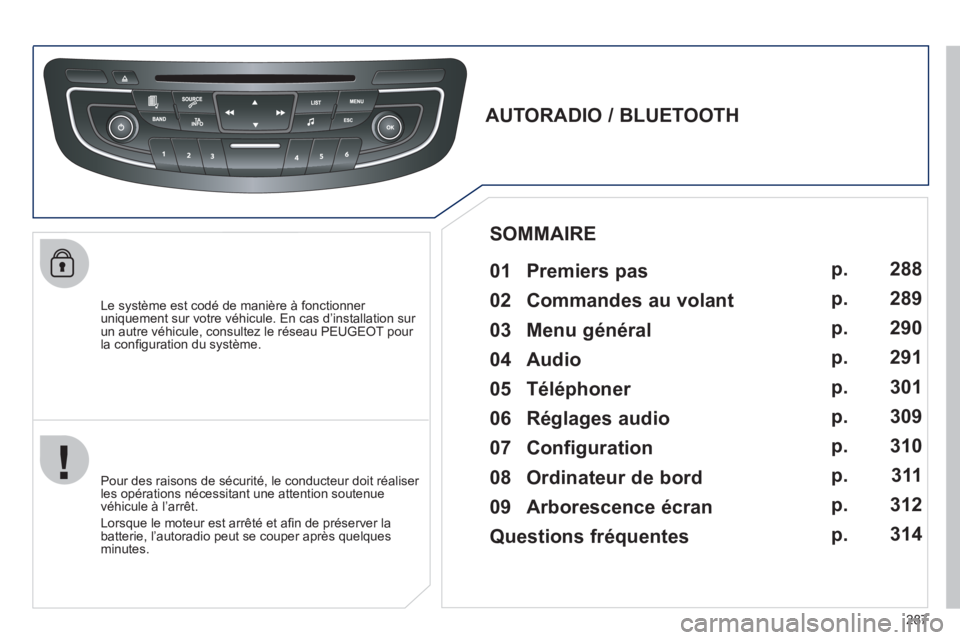 Peugeot 508 2011  Manuel du propriétaire (in French) 287
   
Le système est codé de manière à fonctionner uniquement sur votre véhicule. En cas d’installation sur un autre véhicule, consultez le réseau PEUGEOT pour la conﬁ guration du systËm
