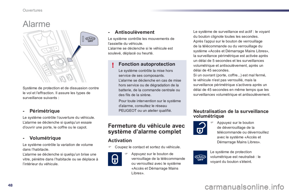 Peugeot 508 2011  Manuel du propriétaire (in French) 48
!
Ouvertures
Système de protection et de dissuasion contre 
le vol et l’effraction. Il assure les types desurveillance suivants :  
 
 
 
 
 
 
Alarme 
- Périmétrique 
Le système contrôle l