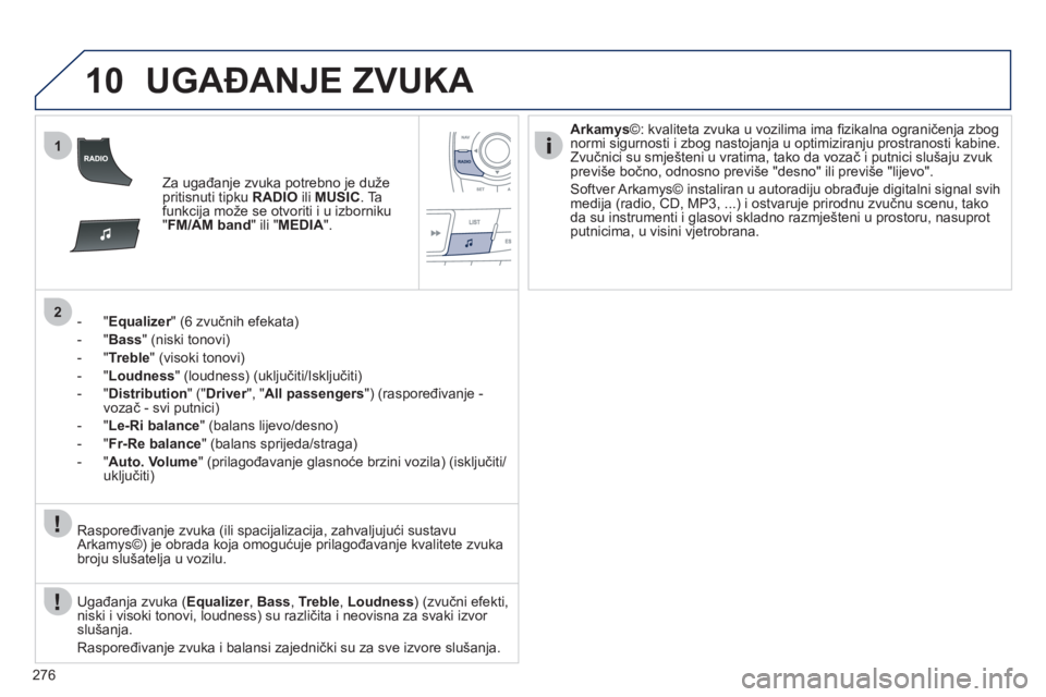Peugeot 508 2011 Vodič za korisnike (in Croatian) 276
10
1
2
UGAĐANJE ZVUKA
Za ugađanje zvuka potrebno je dužepritisnuti tipku RADIO
ili MUSIC. Tafunkcija može se otvoriti i u izborniku "FM/AM band"ili"MEDIA".
- " Equalizer" (6 zvučnih efek Peugeot 508 2011 Vodič za korisnike (in Croatian) 276
10
1
2
UGAĐANJE ZVUKA
Za ugađanje zvuka potrebno je dužepritisnuti tipku RADIO
ili MUSIC. Tafunkcija može se otvoriti i u izborniku "FM/AM band"ili"MEDIA".
- " Equalizer" (6 zvučnih efek