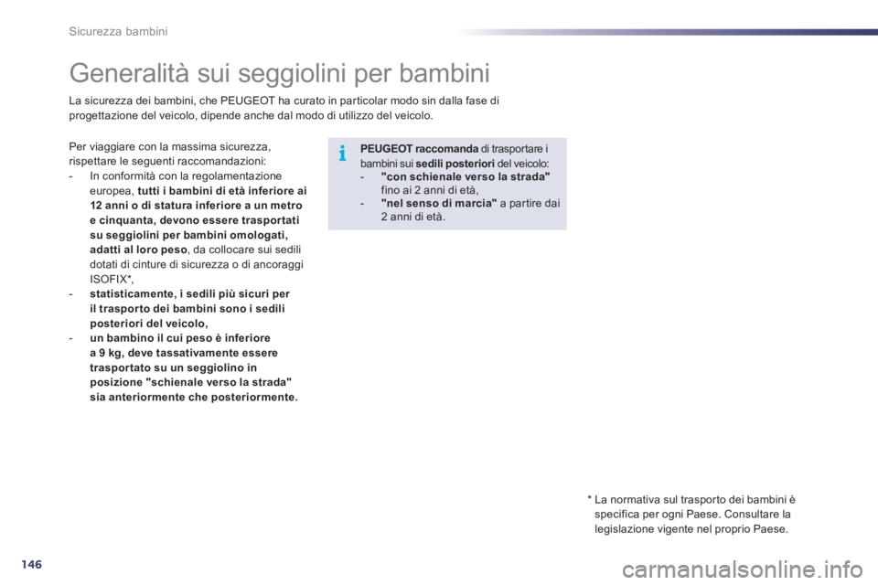 Peugeot 508 2011  Manuale del proprietario (in Italian) 146
i
Sicurezza bambini
   
 
 
 
 
 
 
 
 
 
 
Generalità sui seggiolini per bambini 
 
Per viaggiare con la massima sicurezza, 
rispettare le seguenti raccomandazioni: 
   
 
-   In conformità con