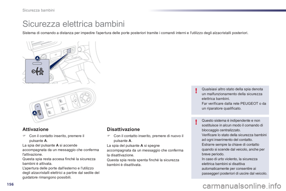 Peugeot 508 2011  Manuale del proprietario (in Italian) 156
!
!
Sicurezza bambini
  Sicurezza elettrica bambini 
 
Sistema di comando a distanza per impedire laper tura delle por te posteriori tramite i comandi interni e lutilizzo degli alzacristalli pos