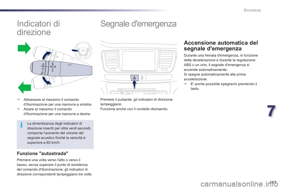 Peugeot 508 2011  Manuale del proprietario (in Italian) 7
157
i
Sicurezza
   
 
 
 
 
 
 
 
 
 
 
 
Indicatori di 
direzione 
   
 
 
�) 
  Abbassare al massimo il comando 
dilluminazione per una manovra a sinistra. 
   
�) 
  Alzare al massimo il comando