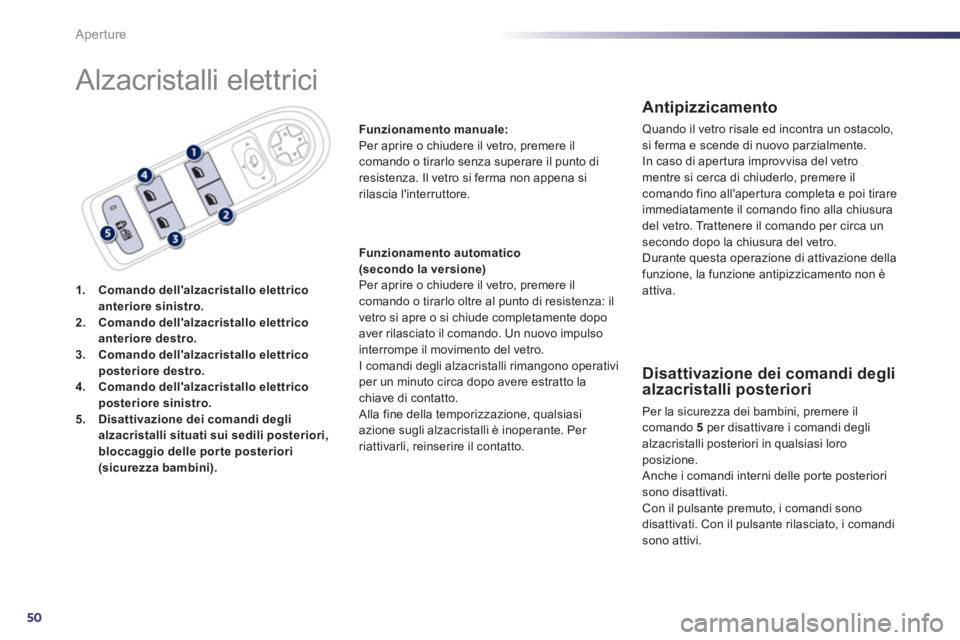 Peugeot 508 2011  Manuale del proprietario (in Italian) 50
Aperture
  Alzacristalli elettrici 
 
 
 
1. 
  Comando dellalzacristallo elettrico 
anteriore sinistro. 
 
   
2. 
  Comando dellalzacristallo elettrico 
anteriore destro. 
 
   
3. 
  Comando d