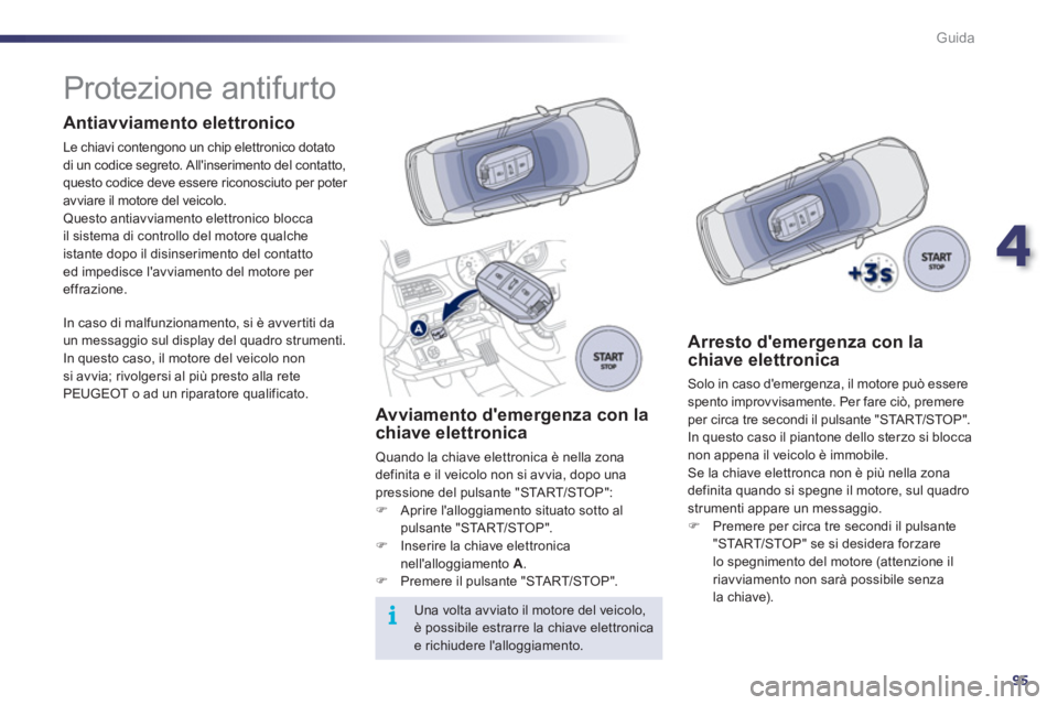 Peugeot 508 2011 Manuale del proprietario (in Italian) 4
95
i
Guida
Protezione antifurto
Antiavviamento elettronico
Le chiavi contengono un chip elettronico dotato
di un codice segreto. Allinserimento del contatto,
ques Peugeot 508 2011 Manuale del proprietario (in Italian) 4
95
i
Guida
Protezione antifurto
Antiavviamento elettronico
Le chiavi contengono un chip elettronico dotato
di un codice segreto. Allinserimento del contatto,
ques