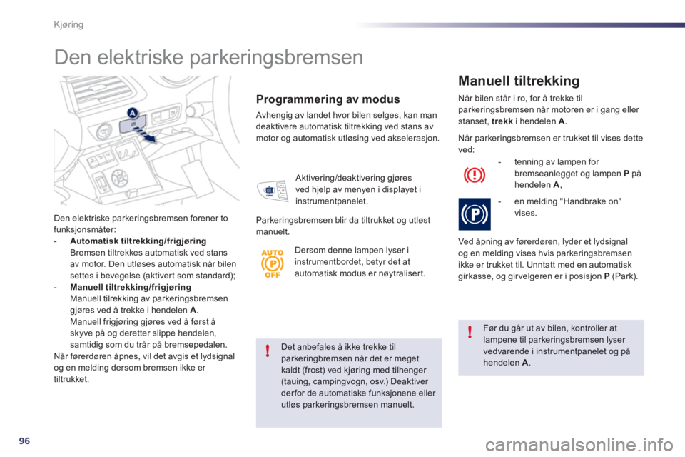 Peugeot 508 2011 Brukerhåndbok (in Norwegian) 96
!
!
Kjøring
Det anbefales å ikke trekke til parkeringbremsen når det er meget kaldt (frost) ved kjøring med tilhenger
(tauing, campingvogn, osv.) Deaktiver der for de automatiske funksjonene e Peugeot 508 2011 Brukerhåndbok (in Norwegian) 96
!
!
Kjøring
Det anbefales å ikke trekke til parkeringbremsen når det er meget kaldt (frost) ved kjøring med tilhenger
(tauing, campingvogn, osv.) Deaktiver der for de automatiske funksjonene e