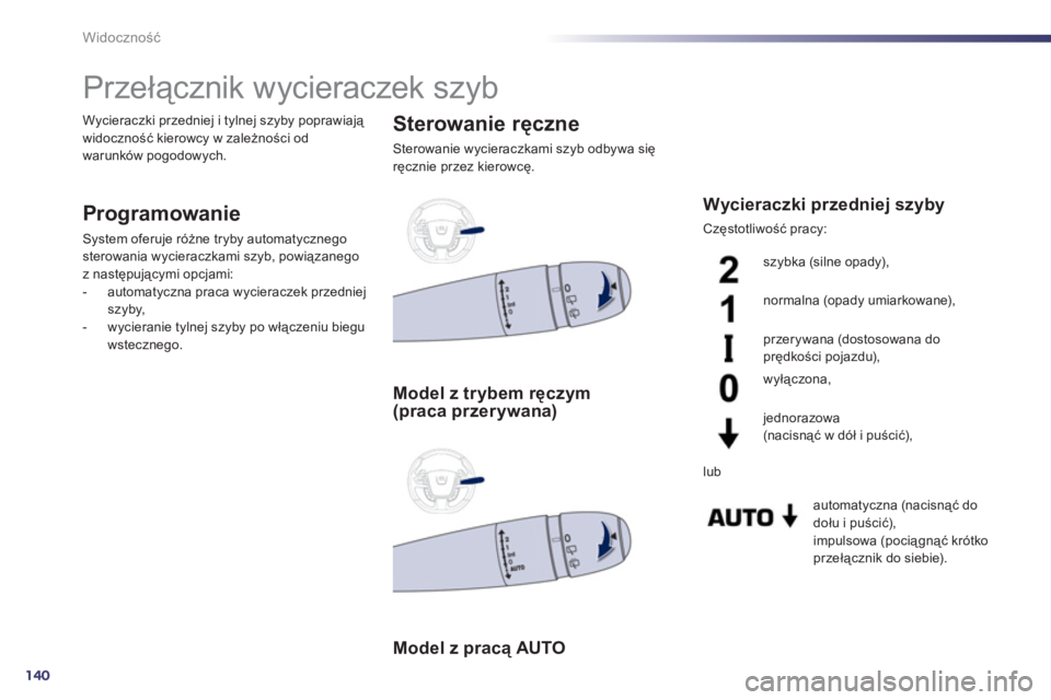 Peugeot 508 2011  Instrukcja Obsługi (in Polish) 140
Widoczność
 
 
 
 
 
 
 
 
 
Przełącznik wycieraczek szyb 
Programowanie 
System oferuje różne tryby automatycznego
sterowania wycieraczkami szyb, powiązanego
z następującymi opcjami:
-  