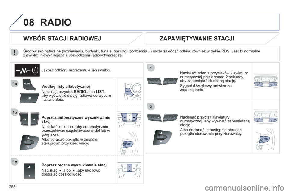 Peugeot 508 2011 Instrukcja Obsługi (in Polish) 268
08
1a
1b
1c
1
2
RADIO
Według listy alfabetycznej
Nacisnąć przycisk RADI
Oalbo LIST, aby wyświetlić stację radiową do wyboru
i zatwierdzić.
Poprzez automatyczne wyszukiwanie
stacji
N
aci Peugeot 508 2011 Instrukcja Obsługi (in Polish) 268
08
1a
1b
1c
1
2
RADIO
Według listy alfabetycznej
Nacisnąć przycisk RADI
Oalbo LIST, aby wyświetlić stację radiową do wyboru
i zatwierdzić.
Poprzez automatyczne wyszukiwanie
stacji
N
aci