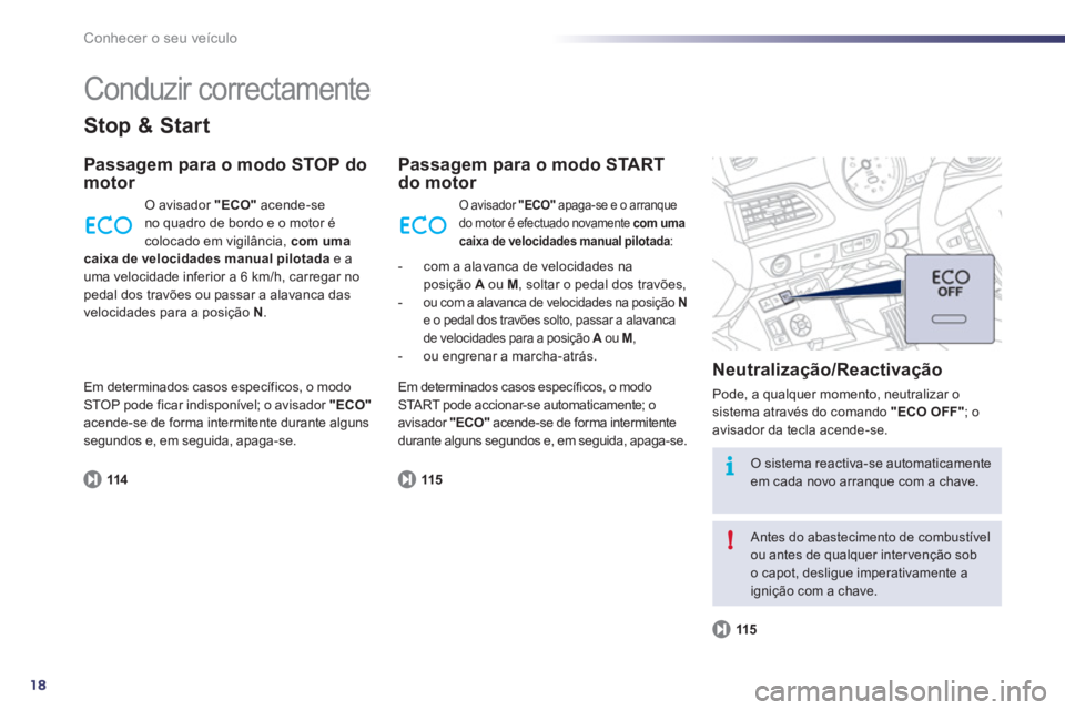 Peugeot 508 2011 Manual do proprietário (in Portuguese) 18
i
!
Conhecer o seu veículo
Conduzir correctamente
Stop & Start
Passagem para o modo STOP do
motor
114
O avisador "ECO"
acende-se
no quadro de bordo e o motor é
coloca Peugeot 508 2011 Manual do proprietário (in Portuguese) 18
i
!
Conhecer o seu veículo
Conduzir correctamente
Stop & Start
Passagem para o modo STOP do
motor
114
O avisador "ECO"
acende-se
no quadro de bordo e o motor é
coloca