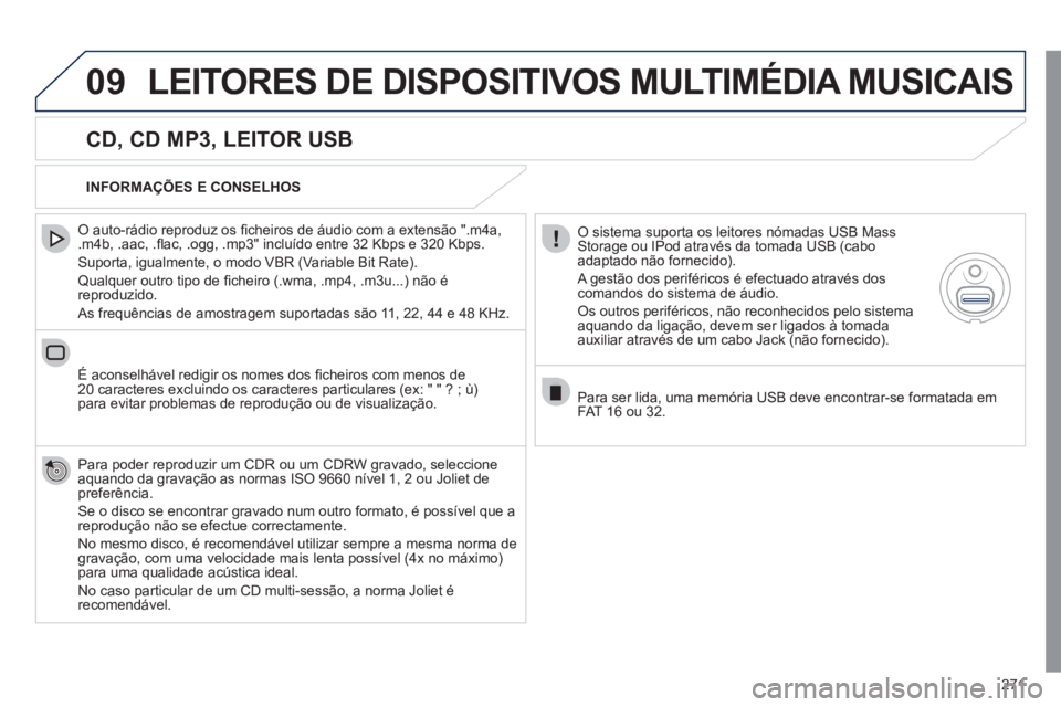 Peugeot 508 2011 Manual do proprietário (in Portuguese) 271
09 LEITORES DE DISPOSITIVOS MULTIMÉDIA MUSICAIS
CD, CD MP3, LEITOR USB
O auto-rádio reproduz os fi cheiros de áudio com a extensão ".m4a,
.m4b, .aac, .fl ac, .ogg, .mp3" incluíd Peugeot 508 2011 Manual do proprietário (in Portuguese) 271
09 LEITORES DE DISPOSITIVOS MULTIMÉDIA MUSICAIS
CD, CD MP3, LEITOR USB
O auto-rádio reproduz os fi cheiros de áudio com a extensão ".m4a,
.m4b, .aac, .fl ac, .ogg, .mp3" incluíd