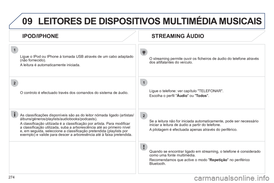 Peugeot 508 2011 Manual do proprietário (in Portuguese) 274
1
2
1
2
09
STREAMING ÁUDIO
O streaming permite ouvir os fi cheiros de áudio do telefone através
dos altifalantes do veículo.
Ligue o telefone: ver capítulo "TELEFON Peugeot 508 2011 Manual do proprietário (in Portuguese) 274
1
2
1
2
09
STREAMING ÁUDIO
O streaming permite ouvir os fi cheiros de áudio do telefone através
dos altifalantes do veículo.
Ligue o telefone: ver capítulo "TELEFON