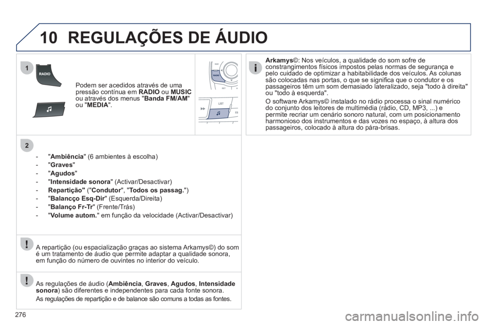 Peugeot 508 2011 Manual do proprietário (in Portuguese) 276
10
1
2
REGULAÇÕES DE ÁUDIO
Podem ser acedidos através de uma
pressão contínua em RADIO
ou MUSIC
ou através dos menus " Banda FM/AM
"
ou " MEDIA
".
- " Ambiên Peugeot 508 2011 Manual do proprietário (in Portuguese) 276
10
1
2
REGULAÇÕES DE ÁUDIO
Podem ser acedidos através de uma
pressão contínua em RADIO
ou MUSIC
ou através dos menus " Banda FM/AM
"
ou " MEDIA
".
- " Ambiên