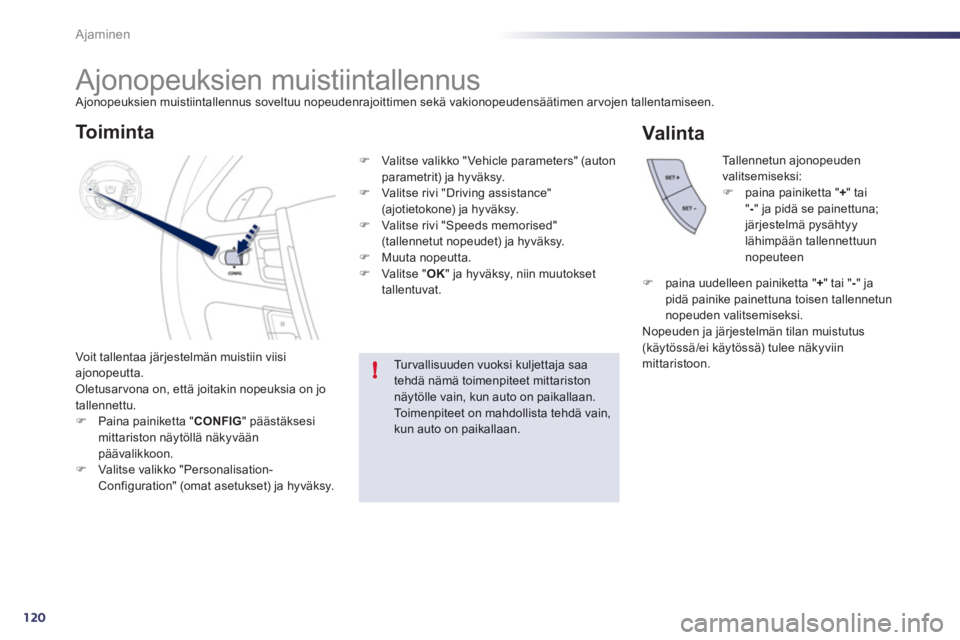 Peugeot 508 2011  Omistajan käsikirja (in Finnish) 120
!
Ajaminen
   
 
 
 
 
 
 
 
Ajonopeuksien muistiintallennus  Ajonopeuksien muistiintallennus soveltuu nopeudenrajoittimen sekä vakionopeudensäätimen ar vojen tallentamiseen.
Voit tallentaa 
j