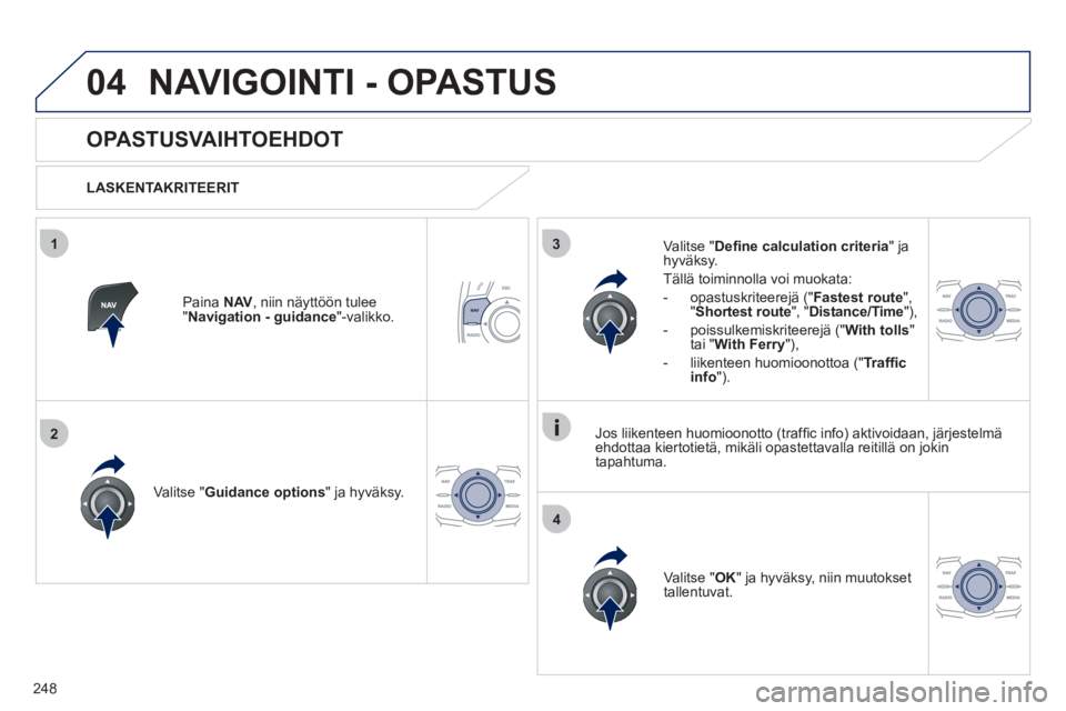 Peugeot 508 2011  Omistajan käsikirja (in Finnish) 248
04
3
4
1
2
NAVIGOINTI - OPASTUS
   
 
 
 
 
 
OPASTUSVAIHTOEHDOT 
 
 
LASKENTAKRITEERIT  
V
alitse "Guidance options" ja hyväksy.  
V
alitse "OK" ja hyväksy, niin muutokset
tallentuvat.  
     
