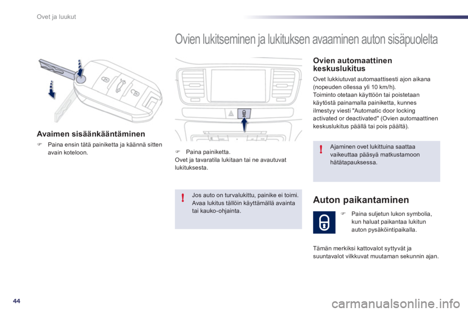 Peugeot 508 2011  Omistajan käsikirja (in Finnish) 44
!
!
Ovet ja luukut
  Ovien lukitseminen ja lukituksen avaaminen auton sisäpuolelta 
 
 
Ovien automaattinenkeskuslukitus
 Ovet lukkiutuvat automaattisesti ajon aikana (nopeuden ollessa yli 10 km/h