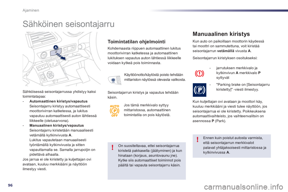 Peugeot 508 2011 Omistajan käsikirja (in Finnish) 96
!
!
Ajaminen
On suositeltavaa, ettei seisontajarrua kiristetä pakkasella (jäätyminen) ja kun hinataan (korjaus, asuntovaunu jne).
Kytke siis automaattiset toiminnot poispäältä tai vapauta se Peugeot 508 2011 Omistajan käsikirja (in Finnish) 96
!
!
Ajaminen
On suositeltavaa, ettei seisontajarrua kiristetä pakkasella (jäätyminen) ja kun hinataan (korjaus, asuntovaunu jne).
Kytke siis automaattiset toiminnot poispäältä tai vapauta se