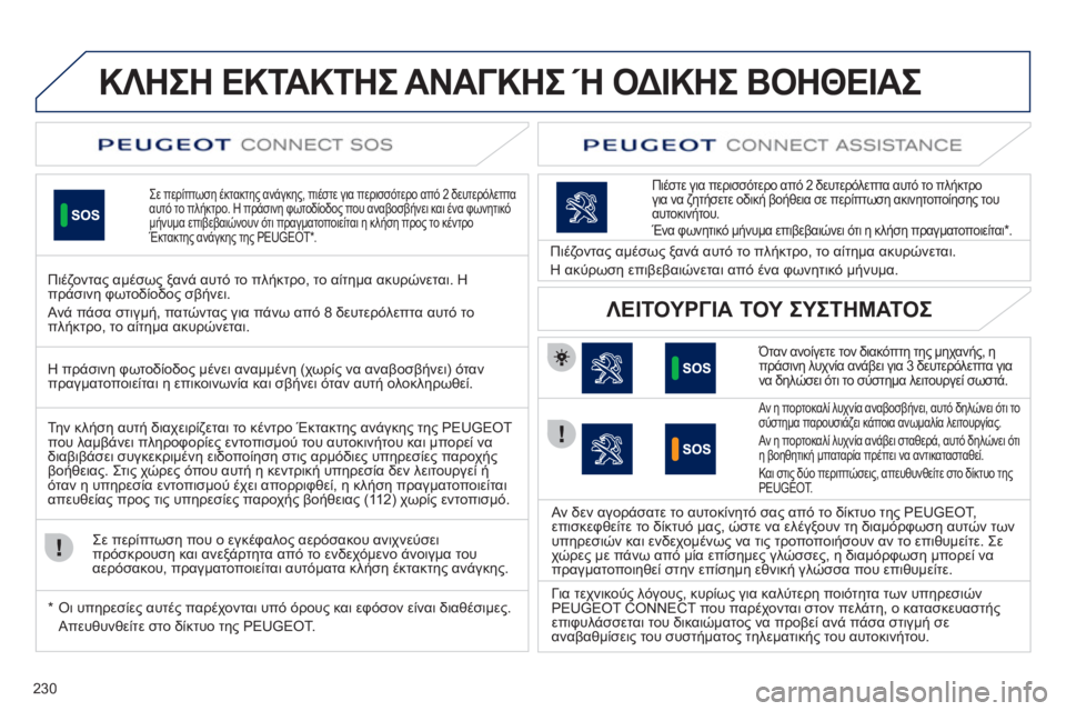 Peugeot 508 2011  Εγχειρίδιο χρήσης (in Greek) 230
ΚΛΗΣΗ ΕΚΤΑΚΤΗΣ ΑΝΑΓΚΗΣ Ή ΟΔΙΚΗΣ ΒΟΗΘΕΙΑΣ   
Σε περίπτωση έκτακτης ανάγκης, πιέστε για περισσότερο από 2 δευτ