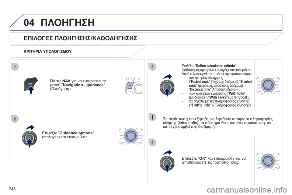 Peugeot 508 2011  Εγχειρίδιο χρήσης (in Greek) 248
04
3
4
1
2
ΠΛΟΗΓΗΣΗ
   
 
 
 
 
 
ΕΠΙΛΟΓΕΣ ΠΛΟΗΓΗΣΗΣ/ΚΑΘΟΔΗΓΗΣΗΣ 
 
 
ΚΡΙΤΗΡΙΑ ΥΠΟΛΟΓΙΣΜΟΥ 
 
Επιλέ
ξτε " Guidance options "(επιλ