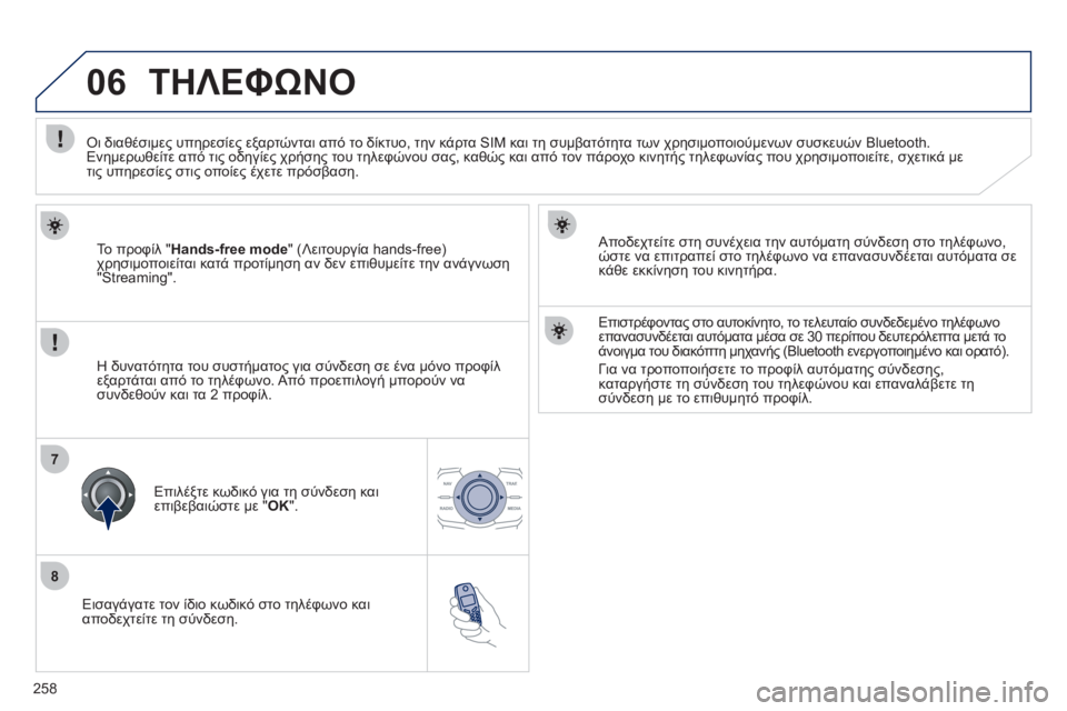 Peugeot 508 2011  Εγχειρίδιο χρήσης (in Greek) 258
8
06
7
   
Εισαγάγατε τον ίδιο κωδικό στο τηλέφωνο και
αποδεχτείτε τη σύνδεση.     
Αποδεχτείτε στη συνέχεια την 