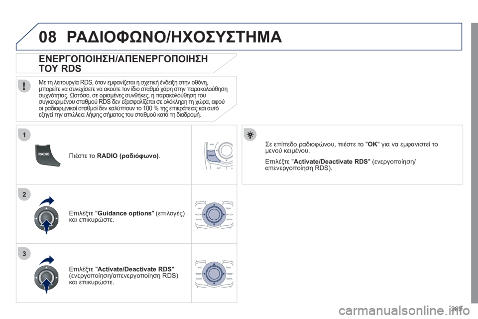 Peugeot 508 2011  Εγχειρίδιο χρήσης (in Greek) 269
1
2
3
08
   
Πιέστε το  RADIO (ραδιόφωνο) .
 
 
 
 
 
 
 
ΕΝΕΡΓΟΠΟΙΗΣΗ/ΑΠΕΝΕΡΓΟΠΟΙΗΣΗ 
ΤΟΥ RDS 
 
 
Με τη λειτουργία RDS, όταν εμ