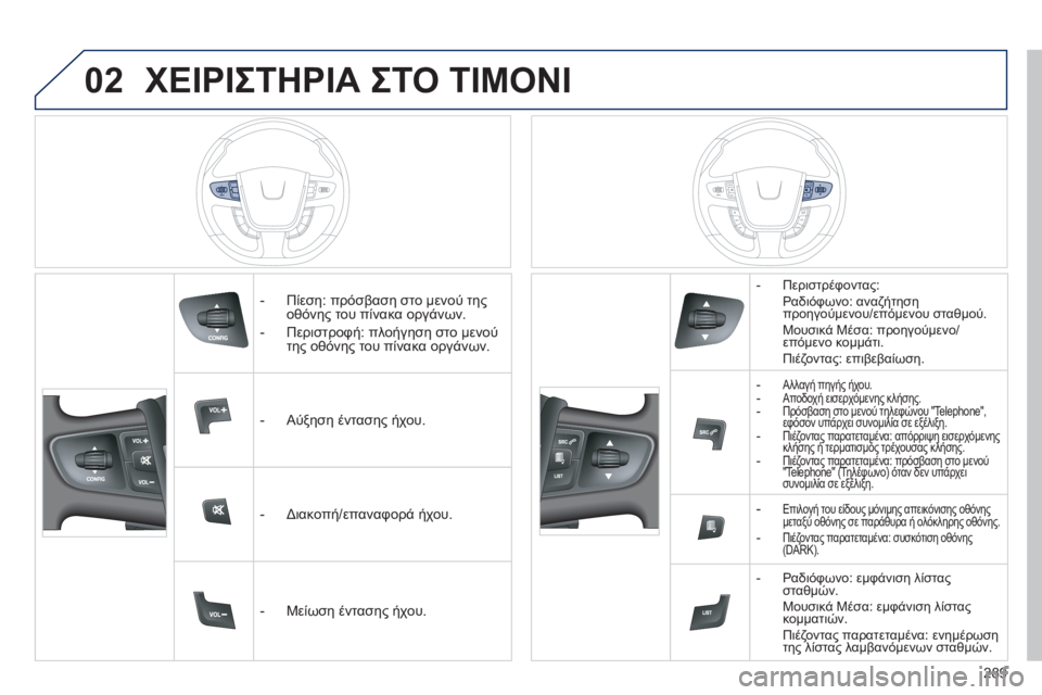 Peugeot 508 2011  Εγχειρίδιο χρήσης (in Greek) 02
289
ΧΕΙΡΙΣΤΗΡΙΑ ΣΤΟ ΤΙΜΟΝΙ
 
 
 
-  Πίεση: πρόσβαση στο μενού τηςοθόνης του πίνακα οργάνων.
   
-  Πε
ριστροφή: πλοή