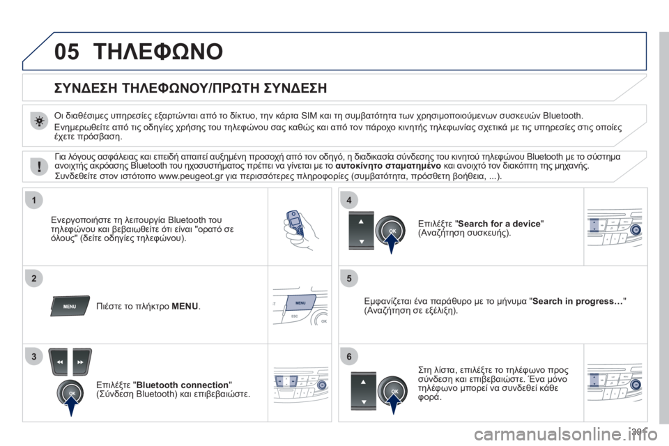 Peugeot 508 2011  Εγχειρίδιο χρήσης (in Greek) 301
05
1
25
3
4
6
ΤΗΛΕΦΩΝΟ
   
 
 
 
 
 
 
 
 
ΣΥΝΔΕΣΗ ΤΗΛΕΦΩΝΟΥ/ΠΡΩΤΗ ΣΥΝΔΕΣΗ 
 
 Οι διαθέσιμες υπηρεσίες εξαρτώνται από το δ