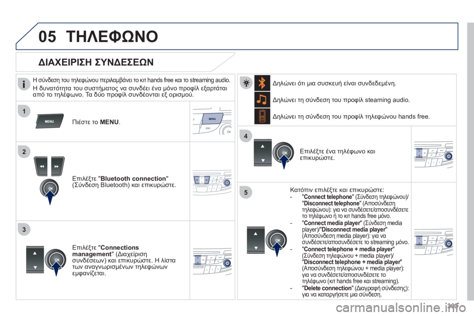 Peugeot 508 2011  Εγχειρίδιο χρήσης (in Greek) 303
 
 
1
2
3
4
05
5
ΤΗΛΕΦΩΝΟ
   
Η σύνδεση του τηλεφώνου περιλαμβάνει το κιτ hands free και το streaming audio.
 
Η δυνατότητα του συ