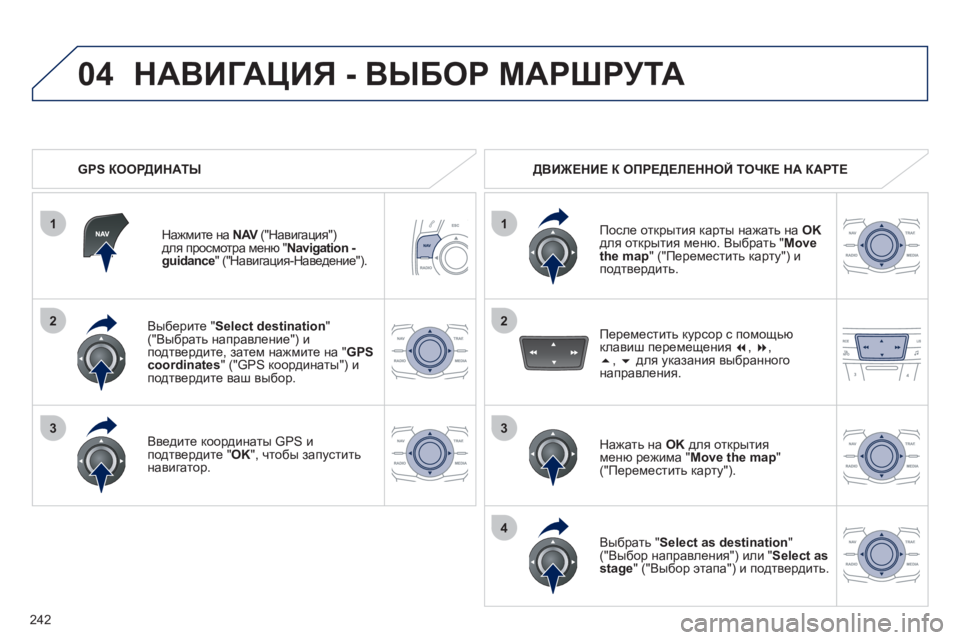 Peugeot 508 2011  Инструкция по эксплуатации (in Russian) 242
1
04
2
1
2
33
4
   
Выберите "Select destination"("Выбрать направление") и 
подтвердите, затем нажмите на " GPScoordinates 
" ("GPS коорди