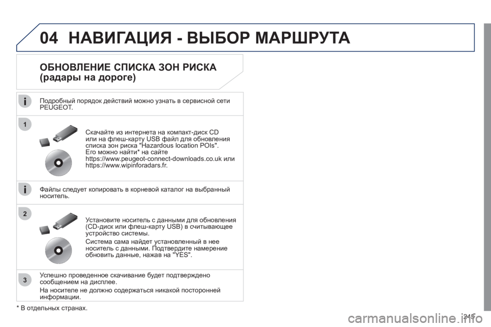 Peugeot 508 2011  Инструкция по эксплуатации (in Russian) 245
04
1
3
2
НАВИГАЦИЯ - ВЫБОР МАРШРУТА
 
 
ОБНОВЛЕНИЕ СПИСКА ЗОН РИСКА 
(радары на дороге) 
 
 
Подробный порядок дейс