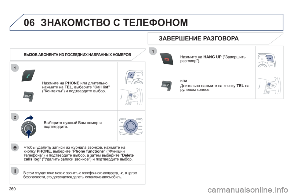 Peugeot 508 2011  Инструкция по эксплуатации (in Russian) 260
1
2
06
1
ЗНАКОМСТВО С ТЕЛЕФОНОМ
 
 
 
ВЫЗОВ АБОНЕНТА ИЗ ПОСЛЕДНИХ НАБРАННЫХ НОМЕРОВ   
Нажмите на  PHONEили длительн