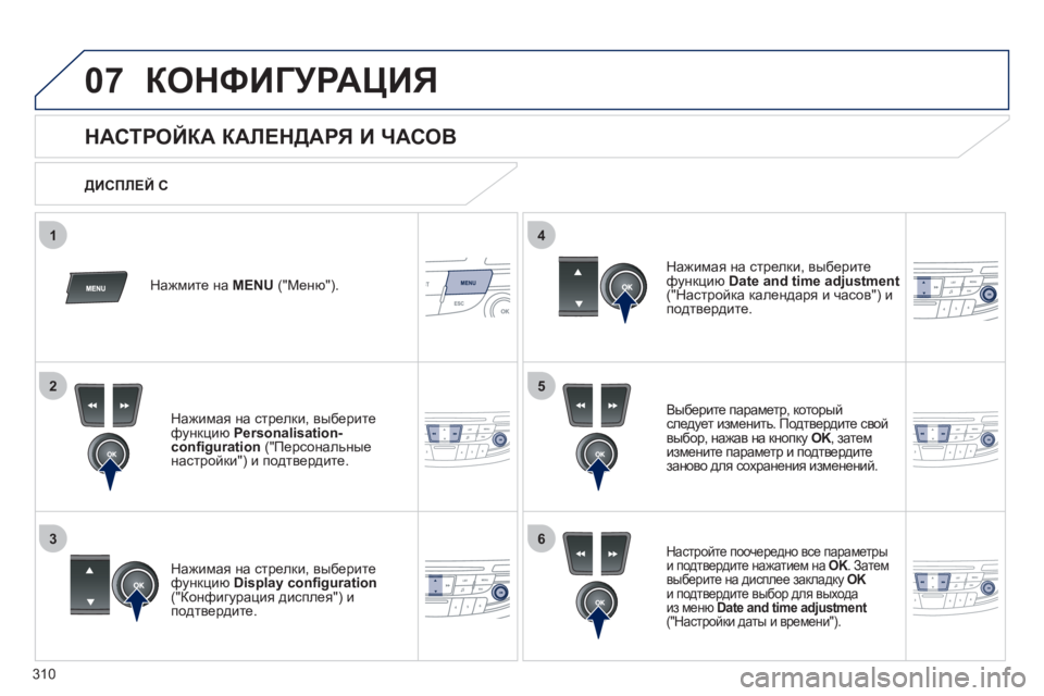 Peugeot 508 2011  Инструкция по эксплуатации (in Russian) 310
5
63
4
07
2
1
КОНФИГУРАЦИЯ 
 
 
 
 
 
 
 
 
 
 
НАСТРОЙКА КАЛЕНДАРЯ И ЧАСОВ 
Выберите параметр, которыйследует изменить. 