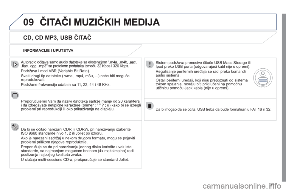 Peugeot 508 2011  Упутство за употребу (in Serbian) 271
09
   
CD, CD MP3, USB ČITAČ 
 
 Autoradio očitava samo audio datoteke sa ekstenzijom ".m4a, .m4b, .aac,.ﬂ ac, .ogg, .mp3" sa protokom podataka između 32 Kbps i 320 Kbps. 
  Podržava i mod 
