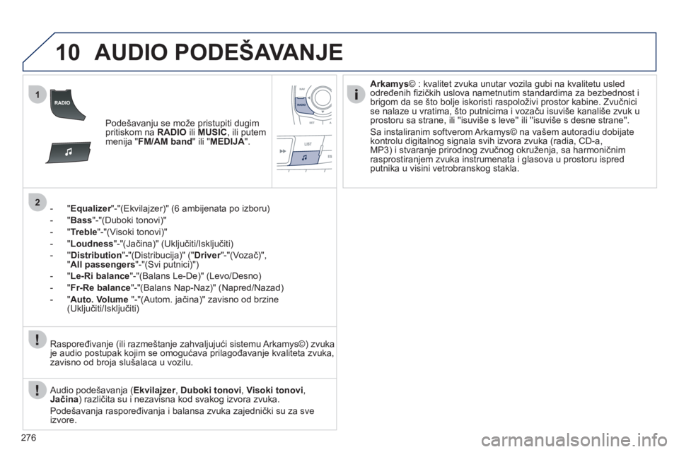 Peugeot 508 2011  Упутство за употребу (in Serbian) 276
10
1
2
AUDIO PODEŠAVANJE
Podešavanju se može pristupiti dugim 
pritiskom na RADIOiliMUSIC 
, ili putem 
menija "  FM/AM band" ili "MEDIJA".
-  " 
Equalizer"-"(Ekvilajzer)" (6 ambijenata po izbo