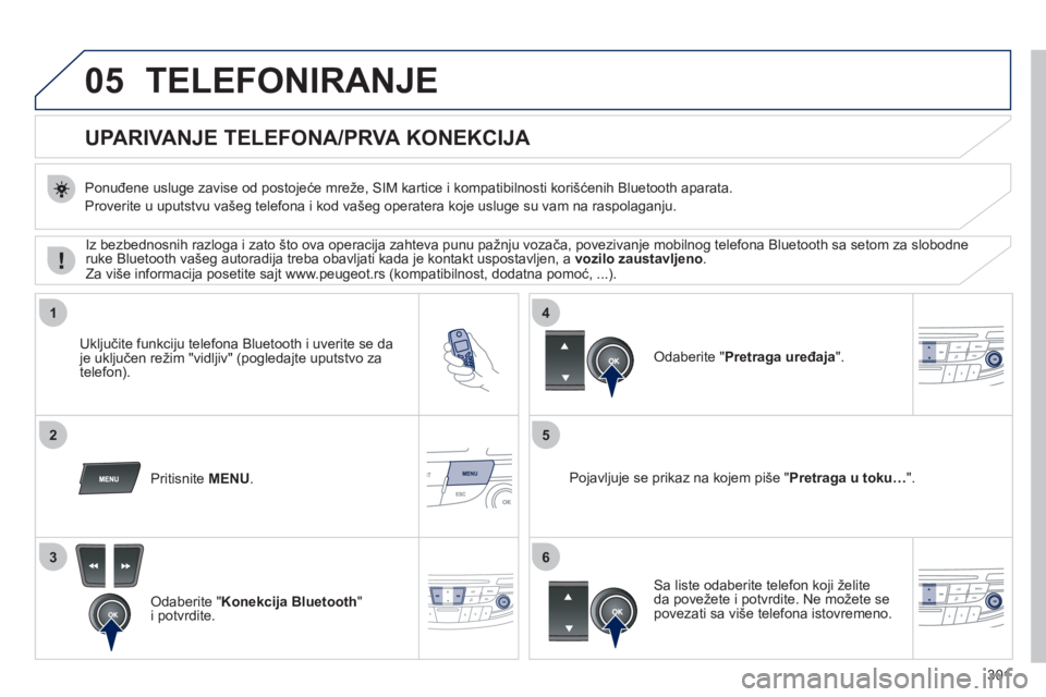 Peugeot 508 2011  Упутство за употребу (in Serbian) 301
05
1
25
3
4
6
TELEFONIRANJE 
   
 
 
 
 
 
 
 
 
UPARIVANJE TELEFONA  
/PRVA KONEKCIJA 
 
 
Ponuđene usluge zavise od postojeće mreže, SIM kartice i kompatibilnosti korišćenih Bluetooth apara