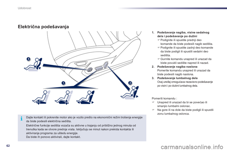 Peugeot 508 2011  Упутство за употребу (in Serbian) 62
i
Udobnost
Električna podešavanja
 
 
Dajte kontakt ili pokrenite motor ako je vozilo prešlo na ekonomični režim trošenja energijeda biste podesili električna sedi