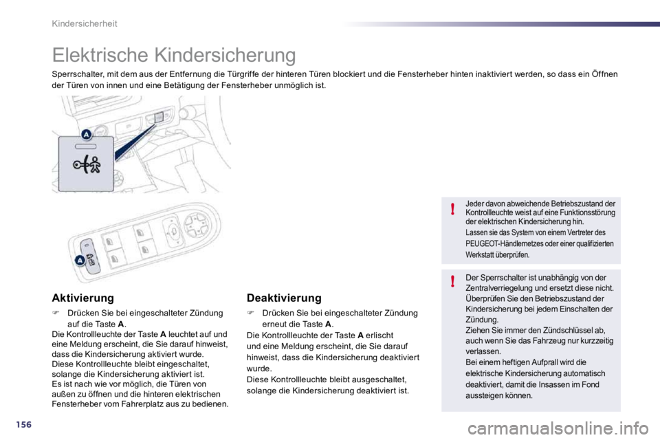 Peugeot 508 2010.5  Betriebsanleitung (in German) 156
!
!
Kindersicherheit 
 Elektrische Kindersicherung 
 Sperrschalter, mit dem aus der Entfernung die Türgriffe der hinteren Türen blockier t und die Fensterheber hinten inaktivier t werden, so das