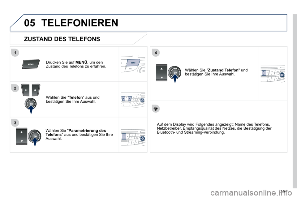 Peugeot 508 2010.5  Betriebsanleitung (in German) 301
 
05
1
2
4
3
 TELEFONIEREN 
  Drücken Sie auf  MENÜ , um den Zustand des Telefons zu erfahren.  
  Wählen Sie " Telefon " aus und bestätigen Sie Ihre Auswahl.  
  Wählen Sie " Parametrierung 