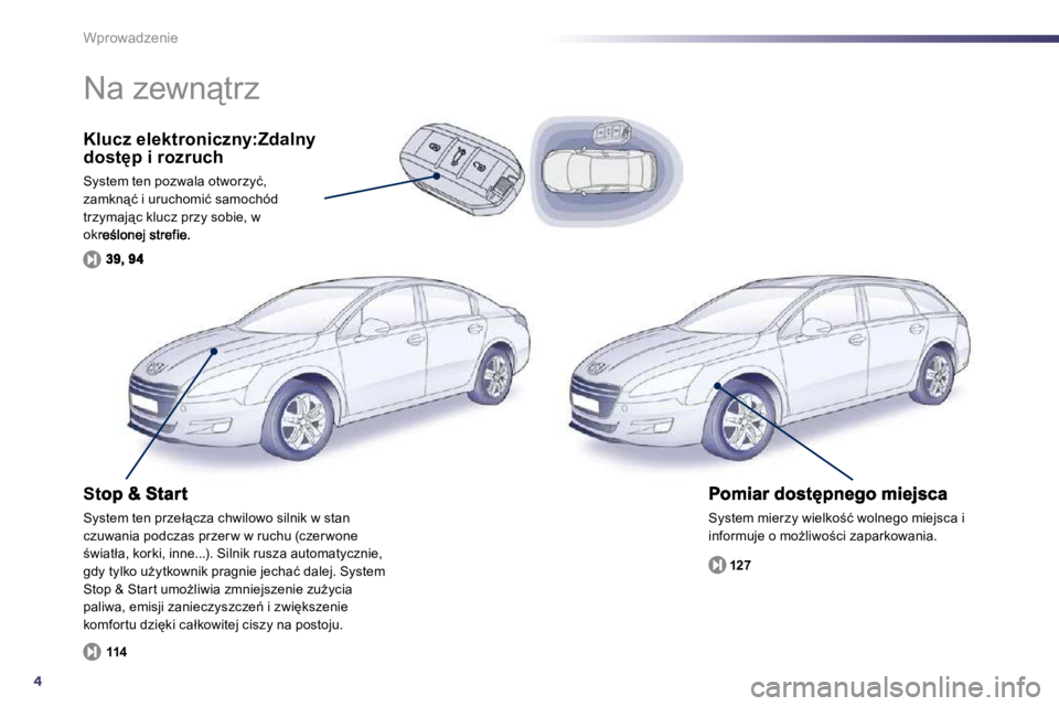 Peugeot 508 2010.5  Instrukcja Obsługi (in Polish) 4
Wprowadzenie
  Klucz elektroniczny:Zdalny �d�o�s�t
�p� �i� �r�o�z�r�u�c�h� 
� �S�y�s�t�e�m� �t�e�n� �p�o�z�w�a�l�a� �o�t�w�o�r�z�y�ć�,� �z�a�m�k�n"�ć� �i� �u�r�u�c�h�o�m�i�ć� �s�a�m�o�c�h�