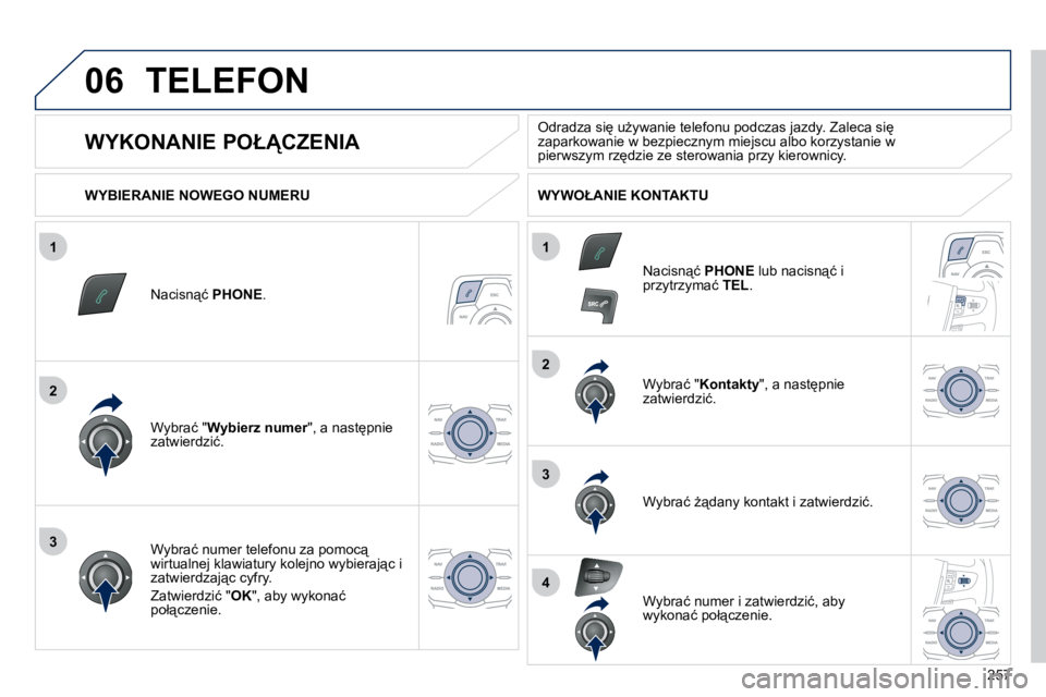 Peugeot 508 2010.5  Instrukcja Obsługi (in Polish) �2�5�7
1
2
2
3
1
3
4
06 TELEFON 
� � �N�a�c�i�s�n"�ć� � PHONE� �.� � 
� � �W�y�b�r�a�ć� �"� �W�y�b�i�e�r�z� �n�u�m�e�r� �"�,� �a� �n�a�s�t'�p�n�i�e� �W�y�b�i�e�r�z� �n�u�m�e�r�W�y�