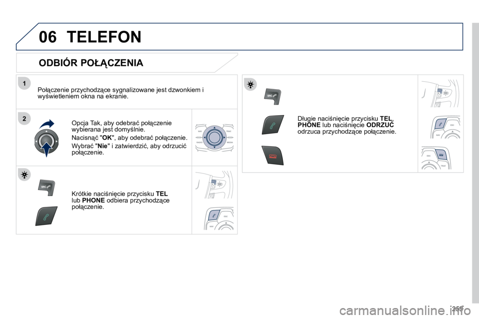 Peugeot 508 2010.5  Instrukcja Obsługi (in Polish) �2�5�9
1
206
 TELEFON 
� � �O�D�B�I�Ó�R� �P�O�Ł�C�Z�E�N�I�A� 
� � �P�o�ł"�c�z�e�n�i�e� �p�r�z�y�c�h�o�d�z"�c�e� �s�y�g�n�a�l�i�z�o�w�a�n�e� �j�e�s�t� �d�z�w�o�n�k�i�e�m� �i� �w�y;�w�i�