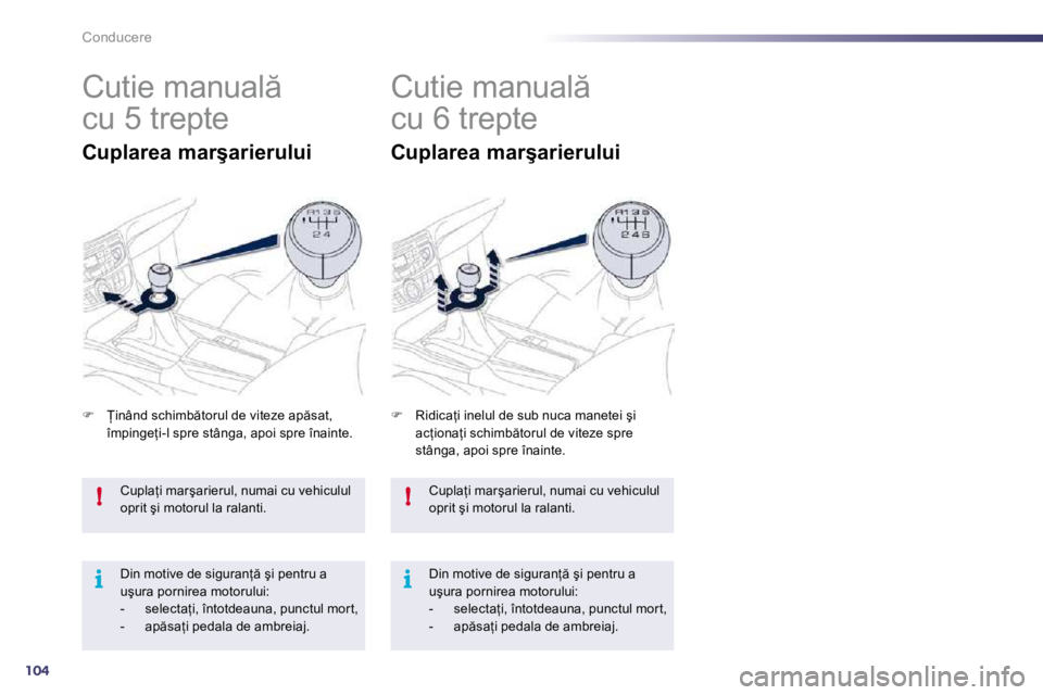 Peugeot 508 2010.5  Manualul de utilizare (in Romanian) 104
!
i
!
i
Conducere
� �C�u�p�l�a=�i� �m�a�r�ş�a�r�i�e�r�u�l�,� �n�u�m�a�i� �c�u� �v�e�h�i�c�u�l�u�l� �o�p�r�i�t� �ş�i� �m�o�t�o�r�u�l� �l�a� �r�a�l�a�n�t�i�.� 
� �D�i�n� �m�o�t�i�v�e� �d�e� �s�i�