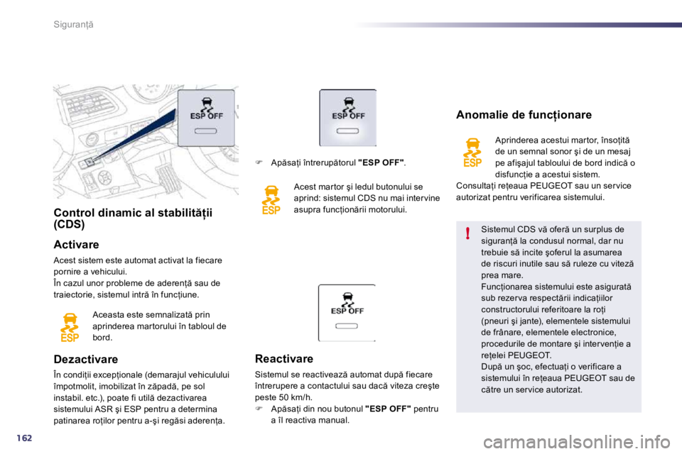 Peugeot 508 2010.5  Manualul de utilizare (in Romanian) 162
!
�S�i�g�u�r�a�n= 
�C�o�n�t�r�o�l� �d�i�n�a�m�i�c� �a�l� �s�t�a�b�i�l�i�t  �i�i� �(�C�D�S�)� � �C�o�n�t�r�o�l� �d�i�n�a�m�i�c� �a�l� �s�t�a�b�i�l�i�t  �i�i� �C�o�n�t�r�o�l� �d�i�n�a�m�i�c� �