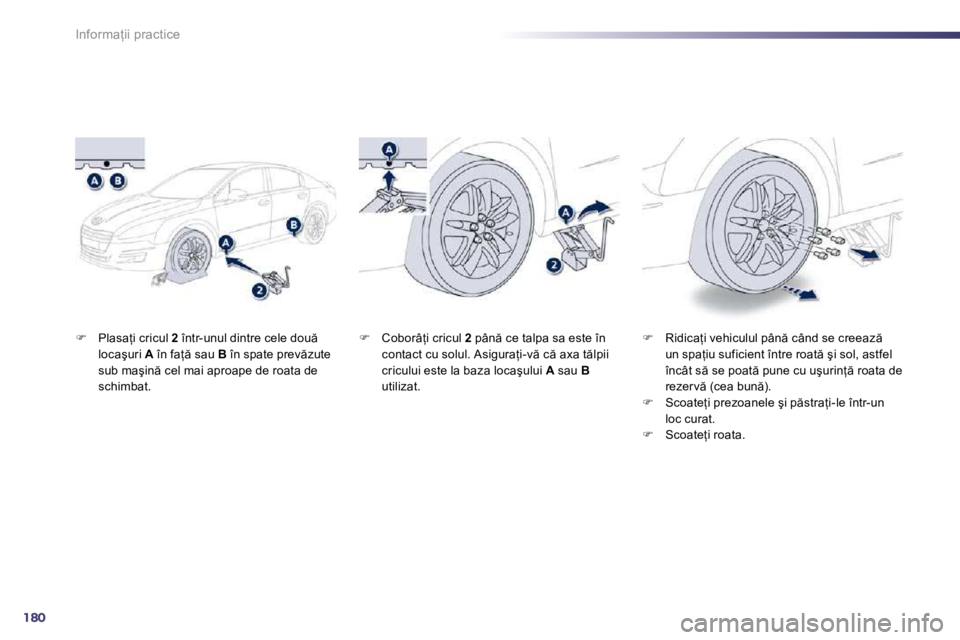 Peugeot 508 2010.5  Manualul de utilizare (in Romanian) 180
�I�n�f�o�r�m�a=�i�i� �p�r�a�c�t�i�c�e
�� �  �P�l�a�s�a=�i� �c�r�i�c�u�l� � 2� � �î�n�t�r�-�u�n�u�l� �d�i�n�t�r�e� �c�e�l�e� �d�o�u � �l�o�c�a�ş�u�r�i� � A� � �î�n� �f�a= � �s�a�u� � B� 