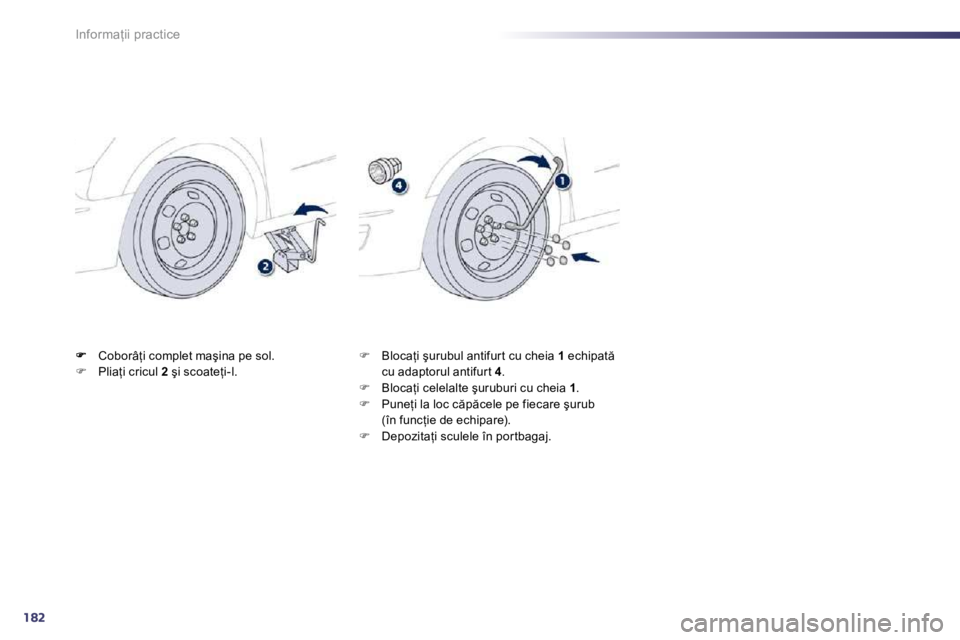 Peugeot 508 2010.5  Manualul de utilizare (in Romanian) 182
�I�n�f�o�r�m�a=�i�i� �p�r�a�c�t�i�c�e
� �  �C�o�b�o�r�â=�i� �c�o�m�p�l�e�t� �m�a�ş�i�n�a� �p�e� �s�o�l�.� �� �  �P�l�i�a=�i� �c�r�i�c�u�l� � 2� � �ş�i� �s�c�o�a�t�e=�i�-�l�.� �� �  �B