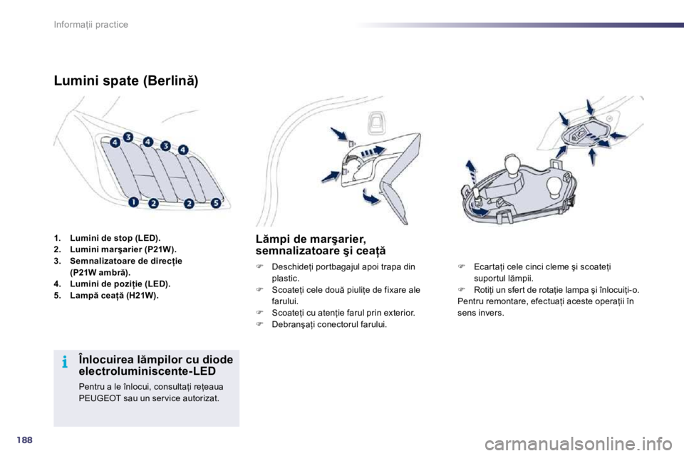 Peugeot 508 2010.5  Manualul de utilizare (in Romanian) 188
i
�I�n�f�o�r�m�a=�i�i� �p�r�a�c�t�i�c�e
1.� �  � �L�u�m�i�n�i� �d�e� �s�t�o�p� �(�L�E�D�)�.2.� �  � �L�u�m�i�n�i� �m�a�r�ş�a�r�i�e�r� �(�P�2�1�W�)�.3.� �  � �S�e�m�n�a�l�i�z�a�t�o�a�r�e� �d�e� �