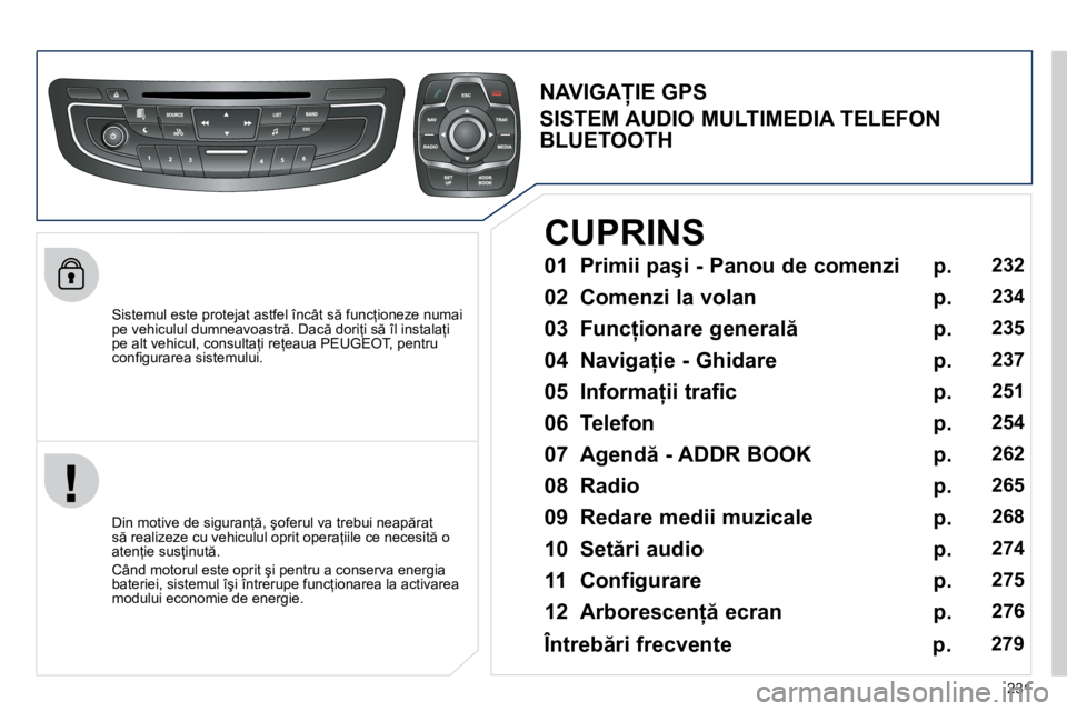 Peugeot 508 2010.5  Manualul de utilizare (in Romanian) 231
� � �S�i�s�t�e�m�u�l� �e�s�t�e� �p�r�o�t�e�j�a�t� �a�s�t�f�e�l� �î�n�c�â�t� �s � �f�u�n�c=�i�o�n�e�z�e� �n�u�m�a�i� �p�e� �v�e�h�i�c�u�l�u�l� �d�u�m�n�e�a�v�o�a�s�t�r �.� �D�a�c � �d�o�r�i=